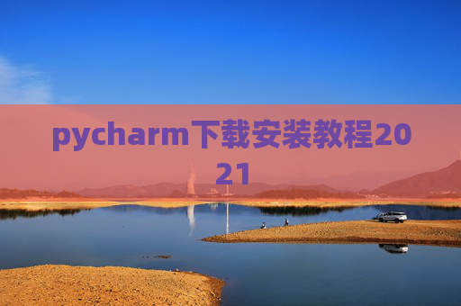 pycharm下载安装教程2021